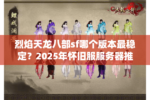 烈焰天龙八部sf哪个版本最稳定？2025年怀旧服服务器推荐