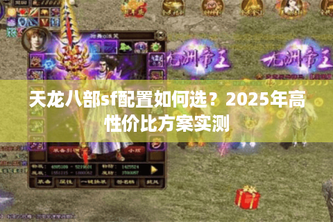 天龙八部sf配置如何选？2025年高性价比方案实测