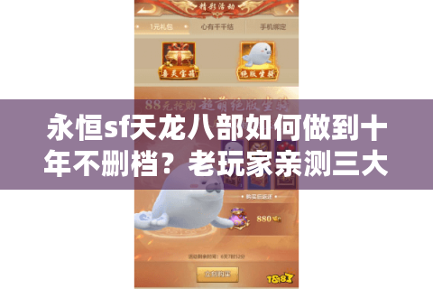 永恒sf天龙八部如何做到十年不删档？老玩家亲测三大存活秘诀