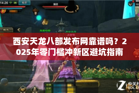西安天龙八部发布网靠谱吗？2025年零门槛冲新区避坑指南