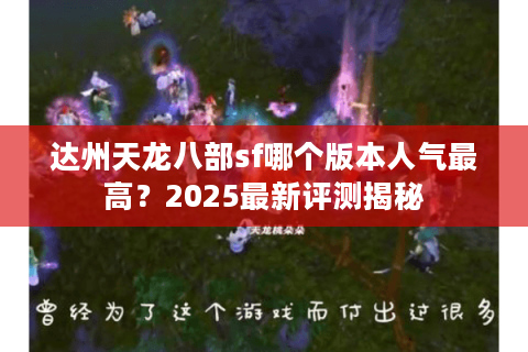 达州天龙八部sf哪个版本人气最高？2025最新评测揭秘