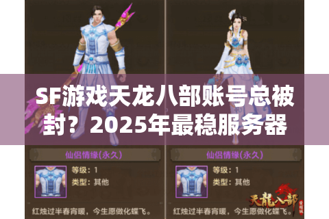 SF游戏天龙八部账号总被封？2025年最稳服务器实测推荐