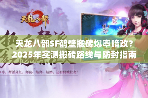 天龙八部SF鹤壁搬砖爆率暗改？2025年实测搬砖路线与防封指南