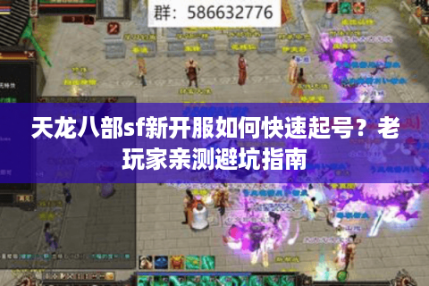 天龙八部sf新开服如何快速起号？老玩家亲测避坑指南
