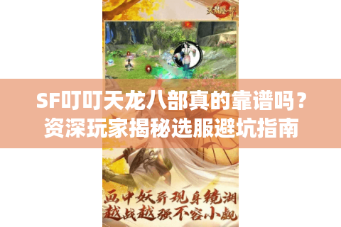 SF叮叮天龙八部真的靠谱吗？资深玩家揭秘选服避坑指南