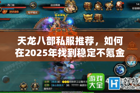 天龙八部私服推荐，如何在2025年找到稳定不氪金的经典版本？