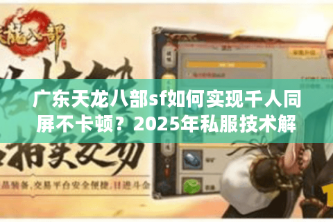广东天龙八部sf如何实现千人同屏不卡顿？2025年私服技术解析