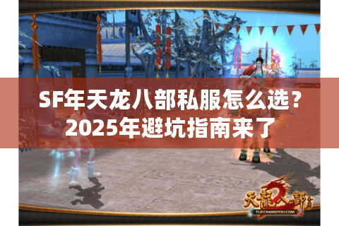 SF年天龙八部私服怎么选?2025年避坑指南来了 SF年天龙八部私服怎么选?2025年避坑指南来了