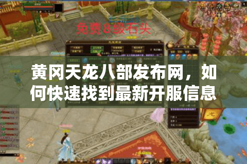 黄冈天龙八部发布网，如何快速找到最新开服信息？