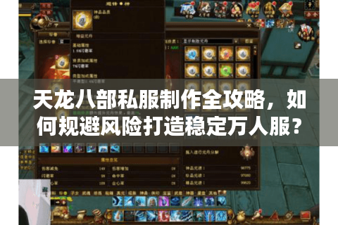 天龙八部私服制作全攻略，如何规避风险打造稳定万人服？