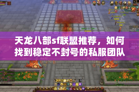 天龙八部sf联盟推荐，如何找到稳定不封号的私服团队？