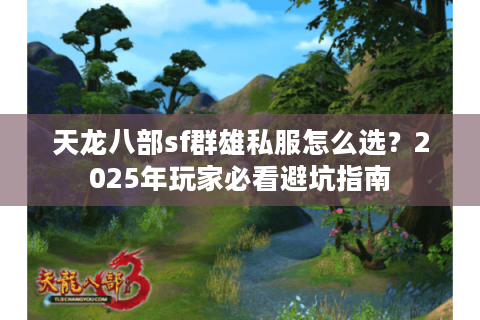 天龙八部sf群雄私服怎么选？2025年玩家必看避坑指南