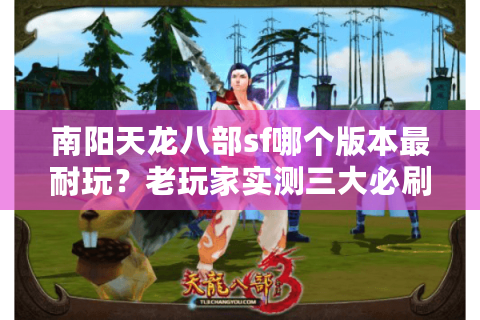 南阳天龙八部sf哪个版本最耐玩？老玩家实测三大必刷副本