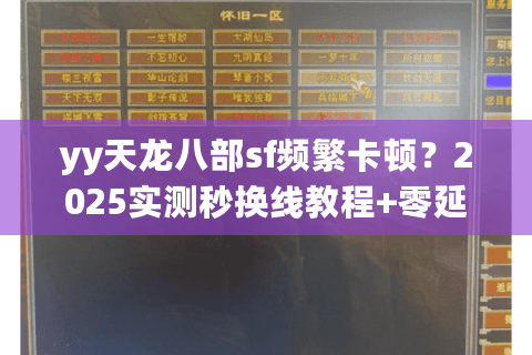 yy天龙八部sf频繁卡顿？2025实测秒换线教程+零延迟配置