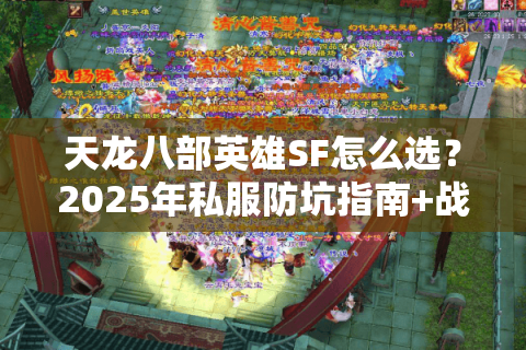 天龙八部英雄SF怎么选？2025年私服防坑指南+战力速升攻略