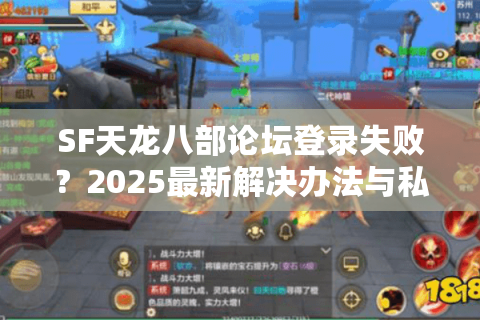 SF天龙八部论坛登录失败？2025最新解决办法与私服攻略