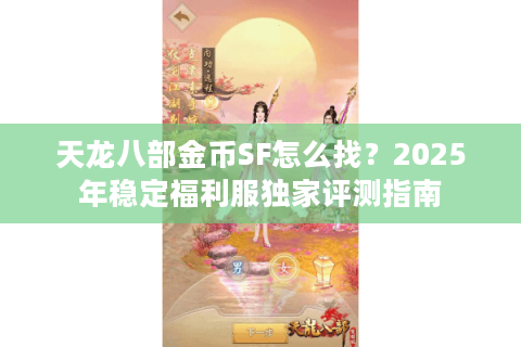 天龙八部金币SF怎么找？2025年稳定福利服独家评测指南