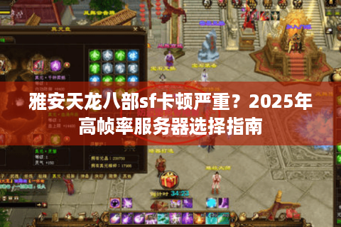 雅安天龙八部sf卡顿严重?2025年高帧率服务器选择指南 雅安天龙八部sf卡顿严重?2025年高帧率服务器选择指南