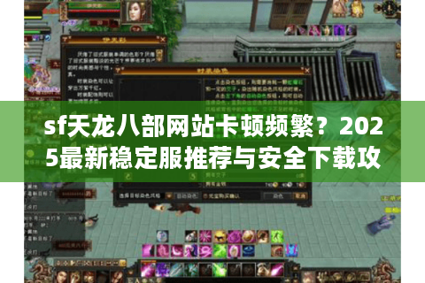 sf天龙八部网站卡顿频繁？2025最新稳定服推荐与安全下载攻略