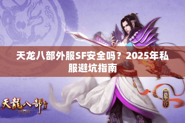 天龙八部外服SF安全吗？2025年私服避坑指南