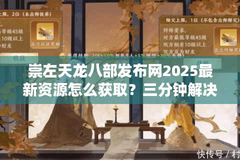 崇左天龙八部发布网2025最新资源怎么获取?三分钟解决下载难题 崇左天龙八部发布网2025最新资源怎么获取?三分钟解决下载难题