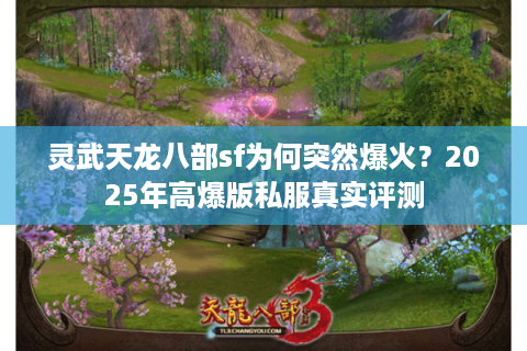 灵武天龙八部sf为何突然爆火？2025年高爆版私服真实评测