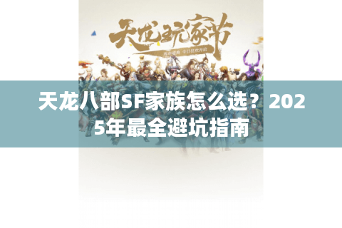 天龙八部SF家族怎么选？2025年最全避坑指南