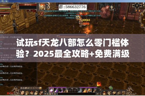 试玩sf天龙八部怎么零门槛体验？2025最全攻略+免费满级号获取教程