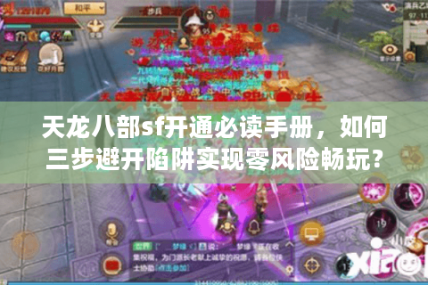 天龙八部sf开通必读手册，如何三步避开陷阱实现零风险畅玩？