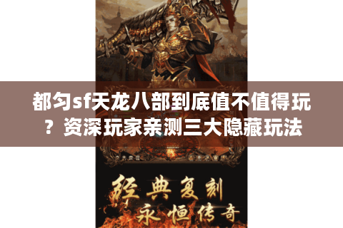 都匀sf天龙八部到底值不值得玩？资深玩家亲测三大隐藏玩法