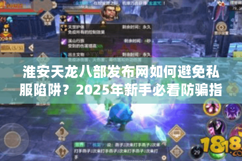 淮安天龙八部发布网如何避免私服陷阱？2025年新手必看防骗指南