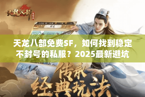 天龙八部免费SF，如何找到稳定不封号的私服？2025最新避坑指南