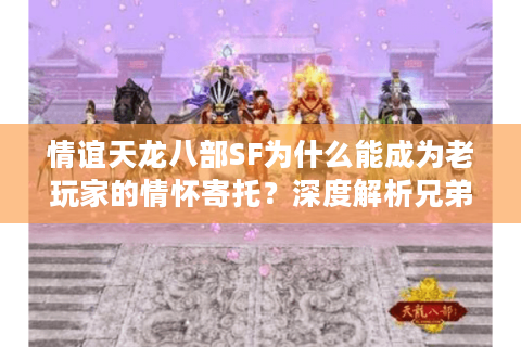 情谊天龙八部SF为什么能成为老玩家的情怀寄托？深度解析兄弟情与游戏生态