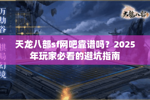 天龙八部sf网吧靠谱吗？2025年玩家必看的避坑指南