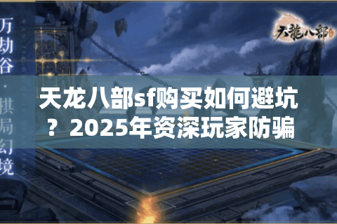 天龙八部sf购买如何避坑？2025年资深玩家防骗指南