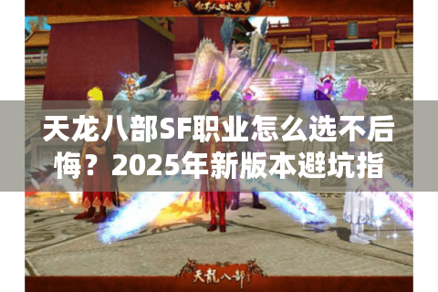 天龙八部SF职业怎么选不后悔？2025年新版本避坑指南