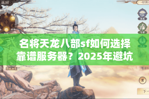 名将天龙八部sf如何选择靠谱服务器？2025年避坑指南