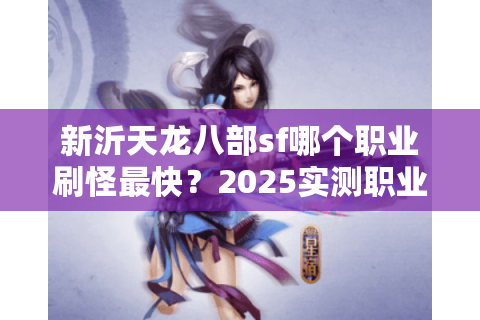 新沂天龙八部sf哪个职业刷怪最快？2025实测职业强度排行榜