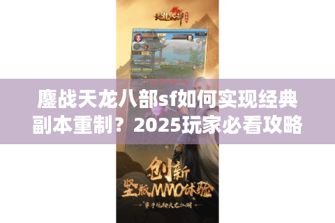 鏖战天龙八部sf如何实现经典副本重制？2025玩家必看攻略