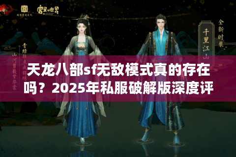 天龙八部sf无敌模式真的存在吗？2025年私服破解版深度评测