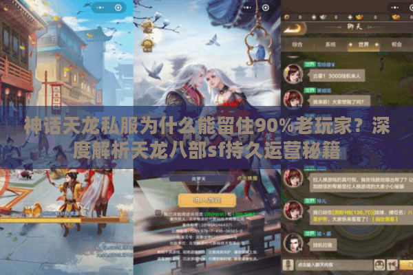 神话天龙私服为什么能留住90%老玩家？深度解析天龙八部sf持久运营秘籍