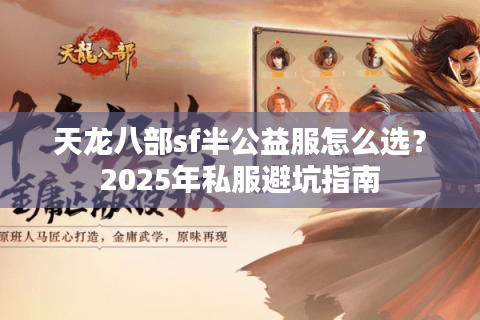天龙八部sf半公益服怎么选？2025年私服避坑指南