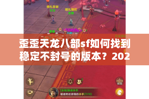 歪歪天龙八部sf如何找到稳定不封号的版本？2025年实测推荐