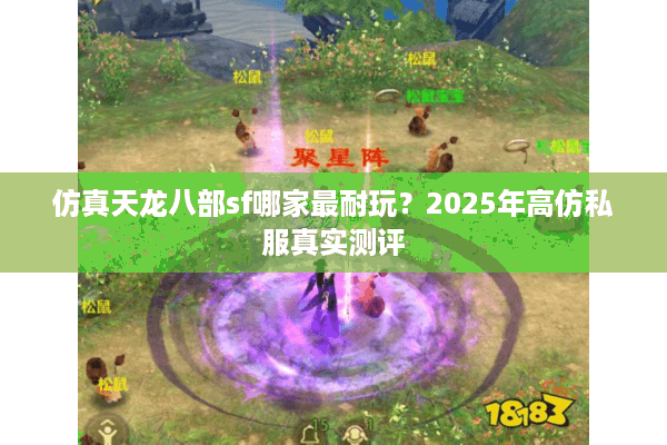 仿真天龙八部sf哪家最耐玩？2025年高仿私服真实测评