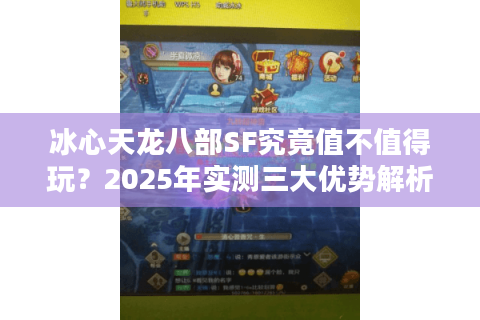 冰心天龙八部SF究竟值不值得玩？2025年实测三大优势解析