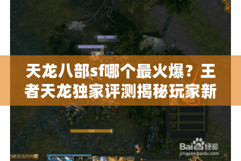 天龙八部sf哪个最火爆？王者天龙独家评测揭秘玩家新选择