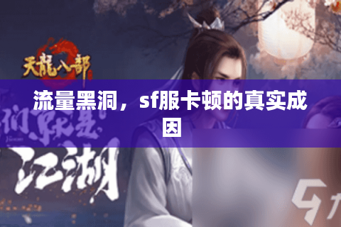 流量黑洞，sf服卡顿的真实成因