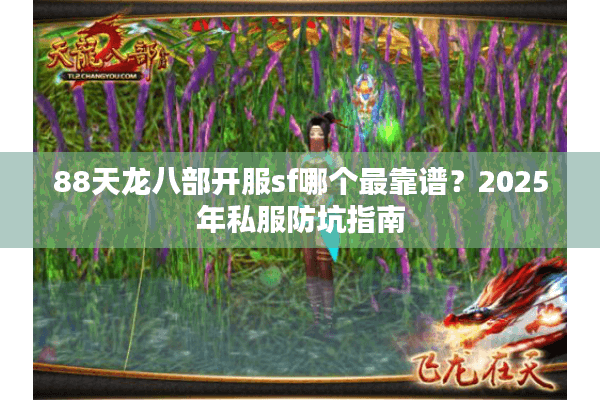 88天龙八部开服sf哪个最靠谱？2025年私服防坑指南