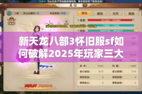新天龙八部3怀旧服sf如何破解2025年玩家三大核心焦虑？