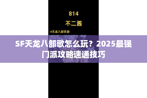 SF天龙八部歌怎么玩?2025最强门派攻略速通技巧 SF天龙八部歌怎么玩?2025最强门派攻略速通技巧